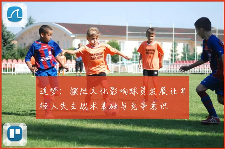 追梦：摆烂文化影响球员发展让年轻人失去战术基础与竞争意识