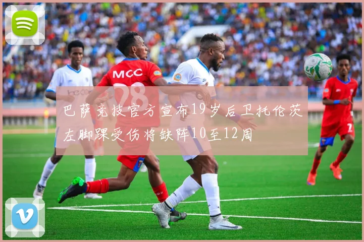 巴萨竞技官方宣布19岁后卫托伦茨左脚踝受伤将缺阵10至12周