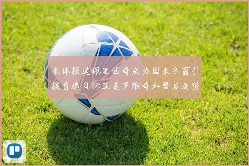 米体报道佩里西奇成为国米冬窗引援首选目标亚基罗维奇加盟后局势明朗