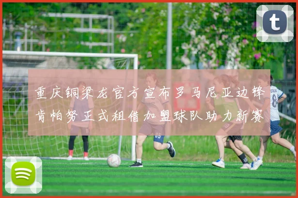 重庆铜梁龙官方宣布罗马尼亚边锋肯帕努正式租借加盟球队助力新赛季